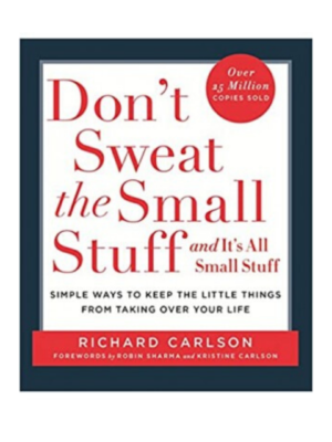 Don’t Sweat The Small Stuff: Simple Ways To Keep The Little Things From Overtaking Your Life | Richard Carlson