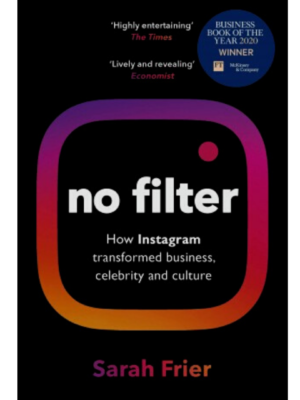 No Filter – The Inside Story Of How Instagram Transformed Business, Celebrity And Our Culture | Sarah Frier