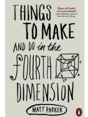 Things To Make And Do In The Fourth Dimension | Matt Parker