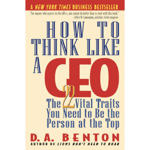 How to Think Like a CEO: The 22 Vital Traits You Need to Be the Person at the Top | D.A. Benton
