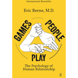 Games People Play: The Psychology Of Human Relationships | Eric Berne