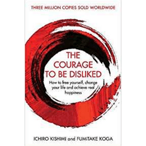 The Courage To Be Disliked: How To Free Yourself, Change Your Life And Achieve Real Happiness | Ichiro Kishimi