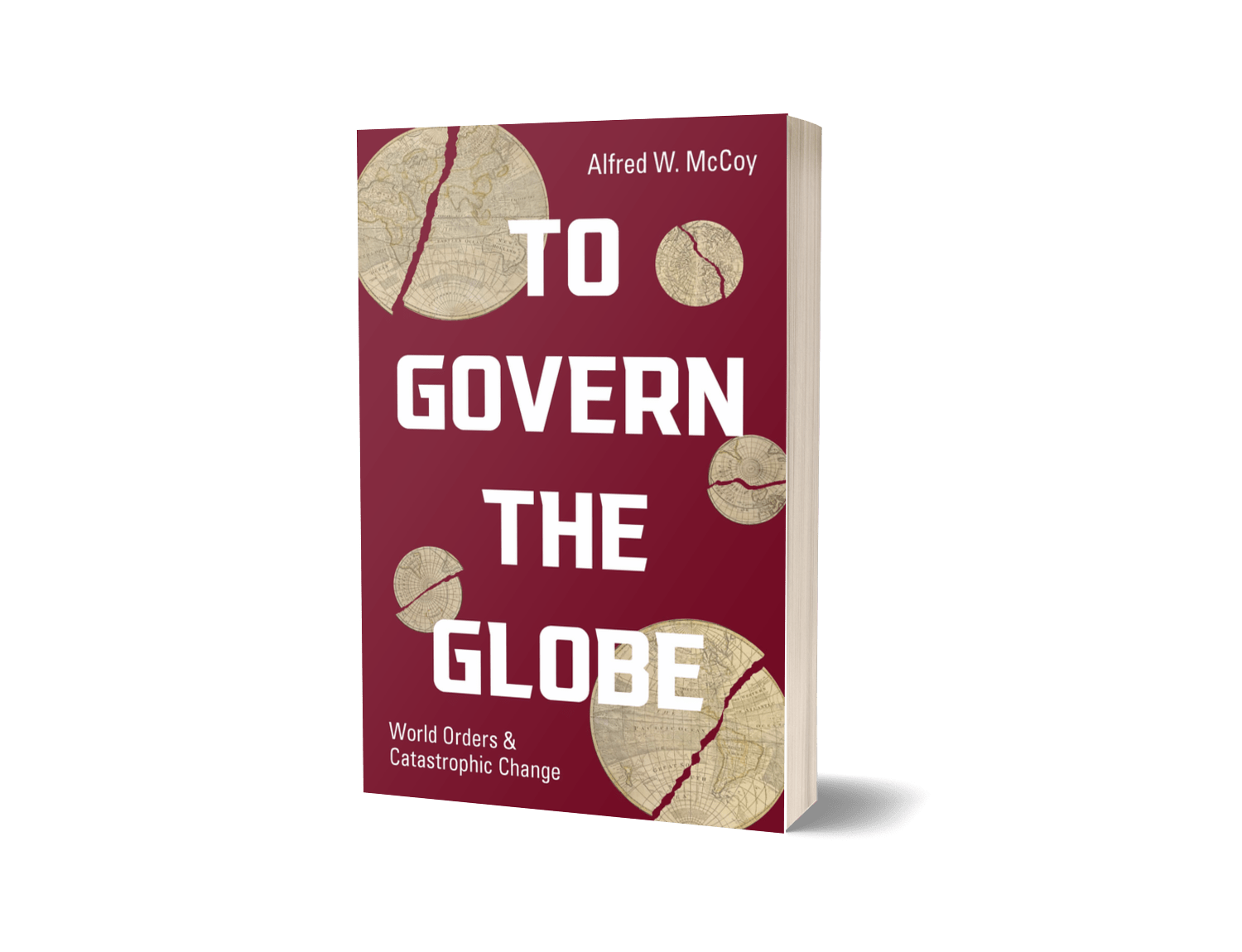 To Govern the Globe World Orders and Catastrophic Change By Alfred W. McCoy