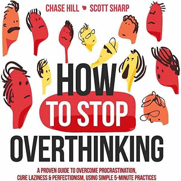 HOW TO STOP OVERTHINKING BY CHASE HILL & SCOTT SHARP